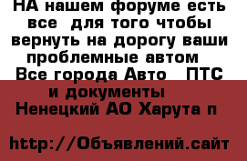 НА нашем форуме есть все, для того чтобы вернуть на дорогу ваши проблемные автом - Все города Авто » ПТС и документы   . Ненецкий АО,Харута п.